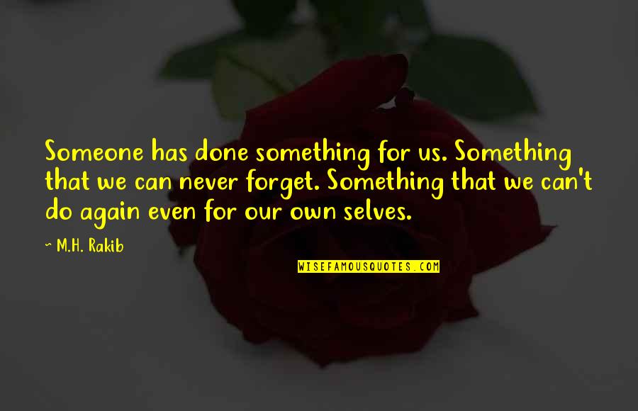 Never Forget Quote Quotes By M.H. Rakib: Someone has done something for us. Something that