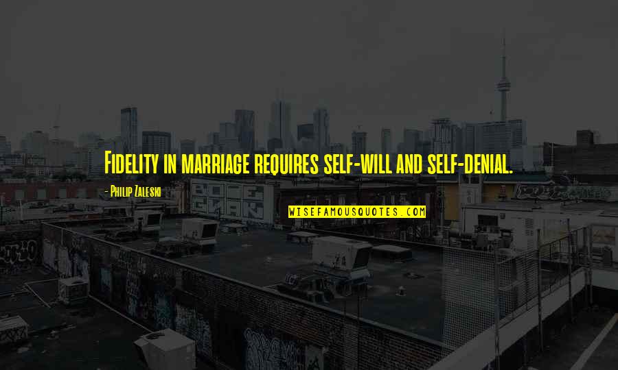 Never Forget Quote Quotes By Philip Zaleski: Fidelity in marriage requires self-will and self-denial.