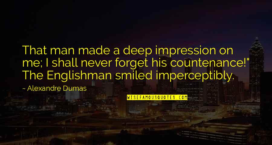 Never Forget Quotes By Alexandre Dumas: That man made a deep impression on me;