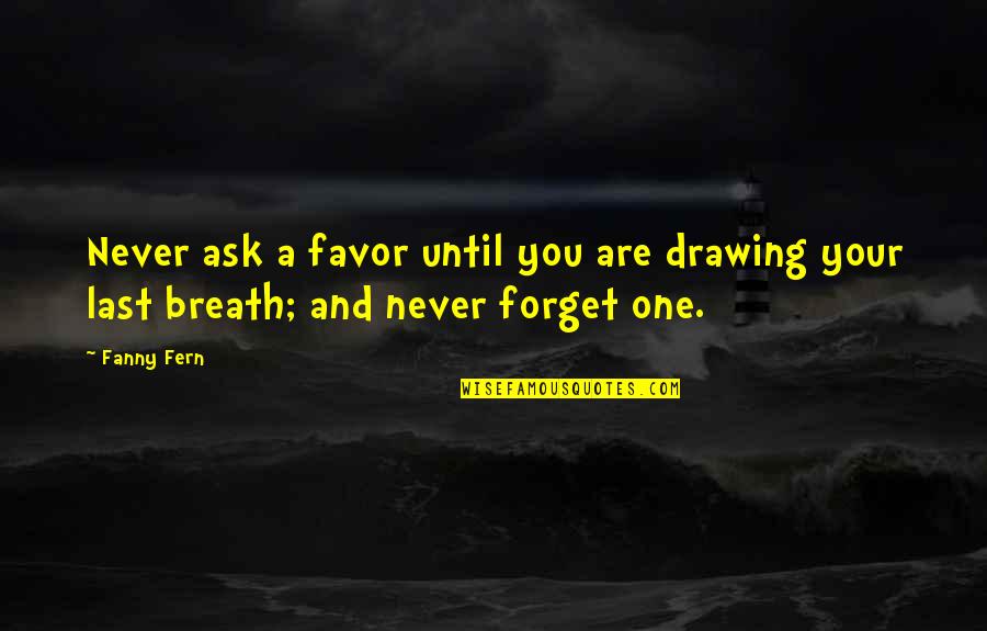 Never Forget Quotes By Fanny Fern: Never ask a favor until you are drawing