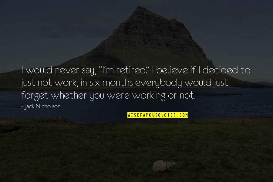 Never Forget Quotes By Jack Nicholson: I would never say, "I'm retired." I believe