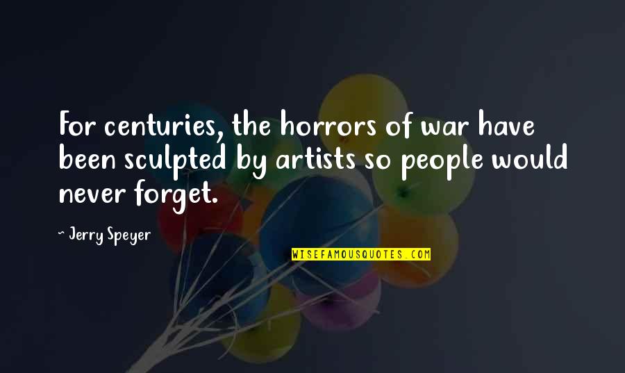 Never Forget Quotes By Jerry Speyer: For centuries, the horrors of war have been