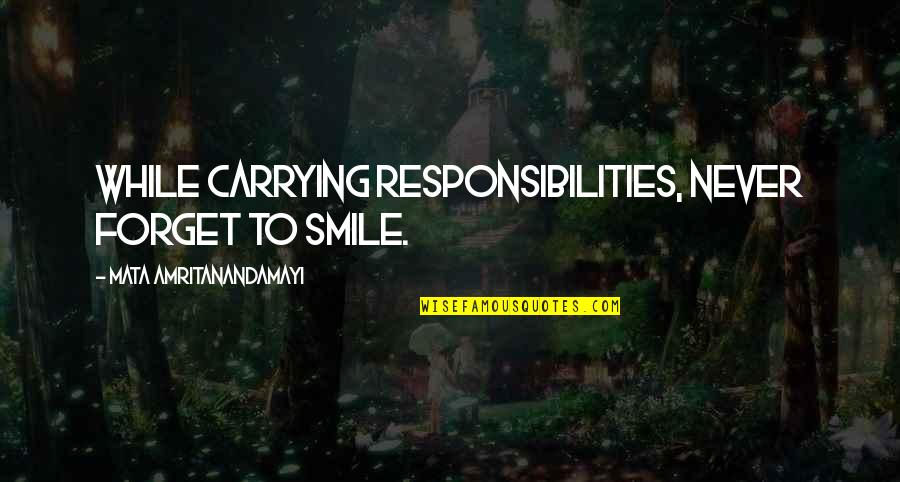 Never Forget Quotes By Mata Amritanandamayi: While carrying responsibilities, never forget to smile.