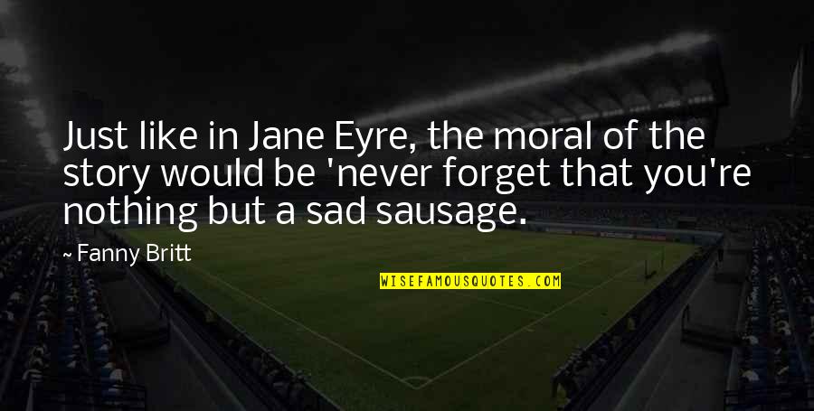 Never Forget Sad Quotes By Fanny Britt: Just like in Jane Eyre, the moral of