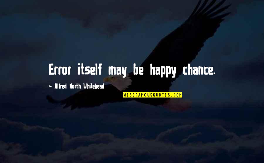 Never Forget Someone Quotes By Alfred North Whitehead: Error itself may be happy chance.