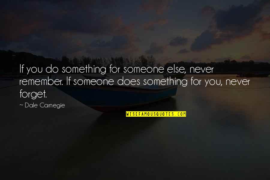 Never Forget Someone Quotes By Dale Carnegie: If you do something for someone else, never