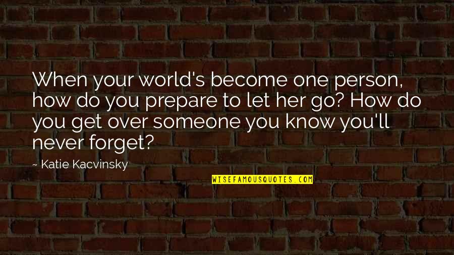 Never Forget Someone Quotes By Katie Kacvinsky: When your world's become one person, how do