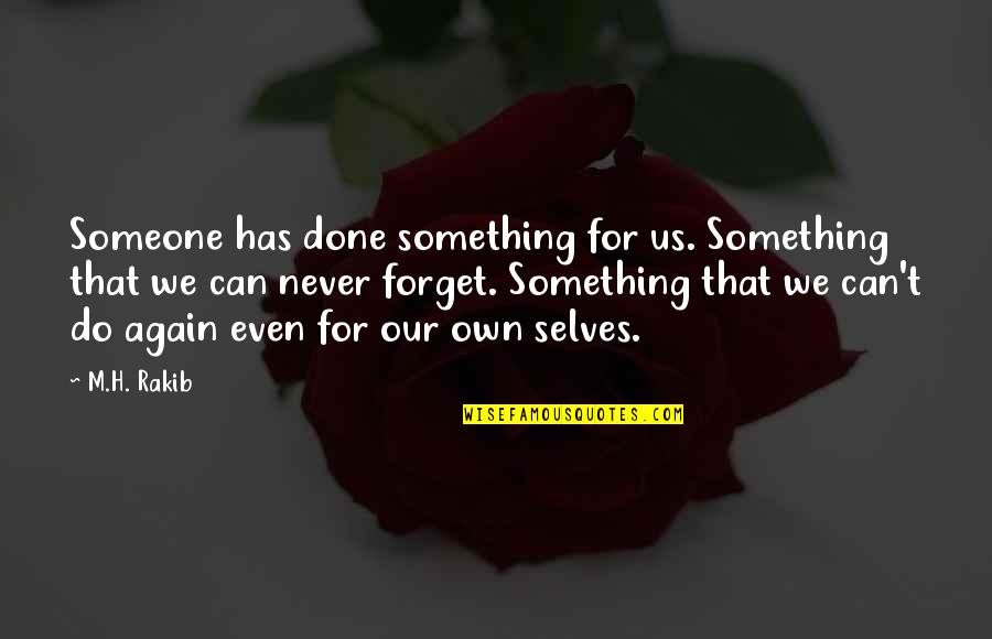 Never Forget Someone Quotes By M.H. Rakib: Someone has done something for us. Something that