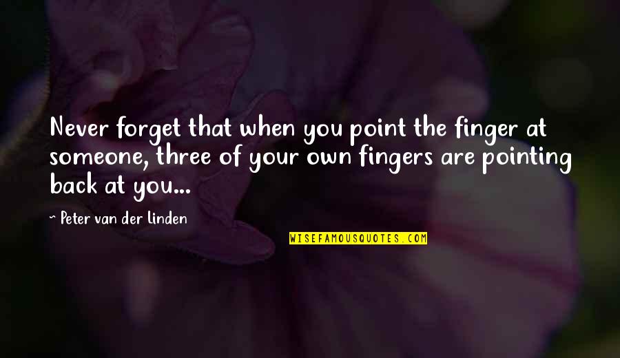 Never Forget Someone Quotes By Peter Van Der Linden: Never forget that when you point the finger Never Forget Someone Quotes By Peter Van Der Linden: Never forget that when you point the finger