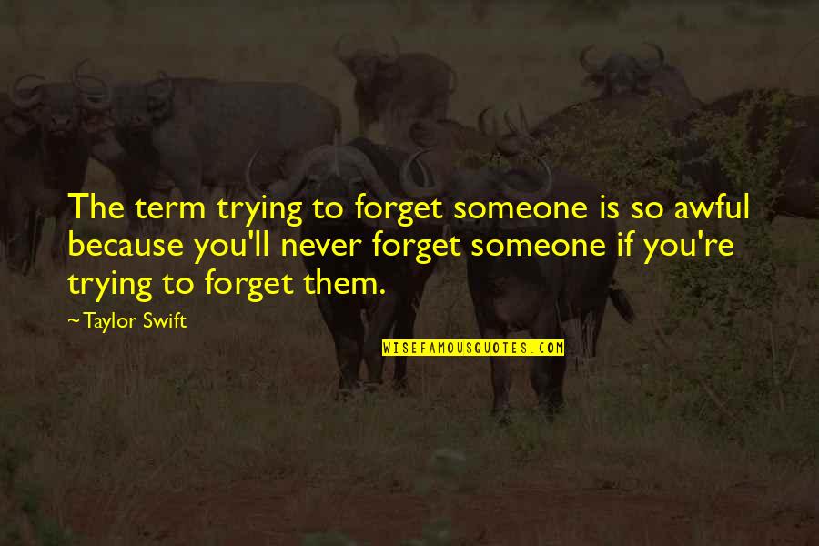 Never Forget Someone Quotes By Taylor Swift: The term trying to forget someone is so