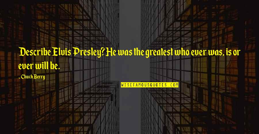 Never Forget The Past Quotes By Chuck Berry: Describe Elvis Presley? He was the greatest who