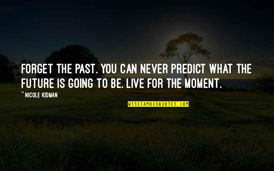 Never Forget The Past Quotes By Nicole Kidman: Forget the past. You can never predict what