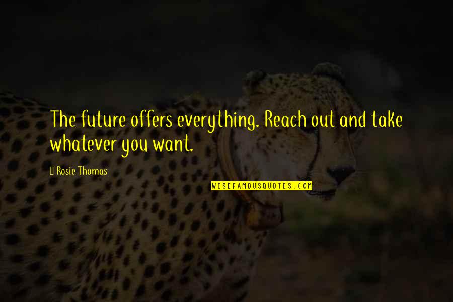 Never Forget The Past Quotes By Rosie Thomas: The future offers everything. Reach out and take
