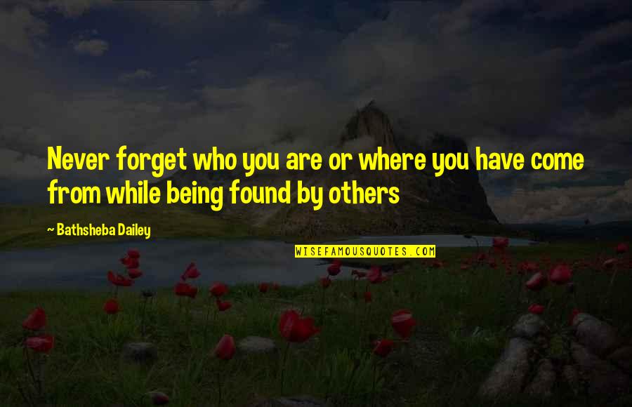 Never Forget Those Who Were There For You Quotes By Bathsheba Dailey: Never forget who you are or where you