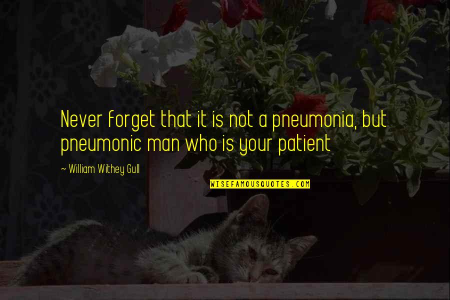 Never Forget Those Who Were There For You Quotes By William Withey Gull: Never forget that it is not a pneumonia,
