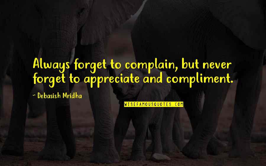 Never Forget To Appreciate Quotes By Debasish Mridha: Always forget to complain, but never forget to