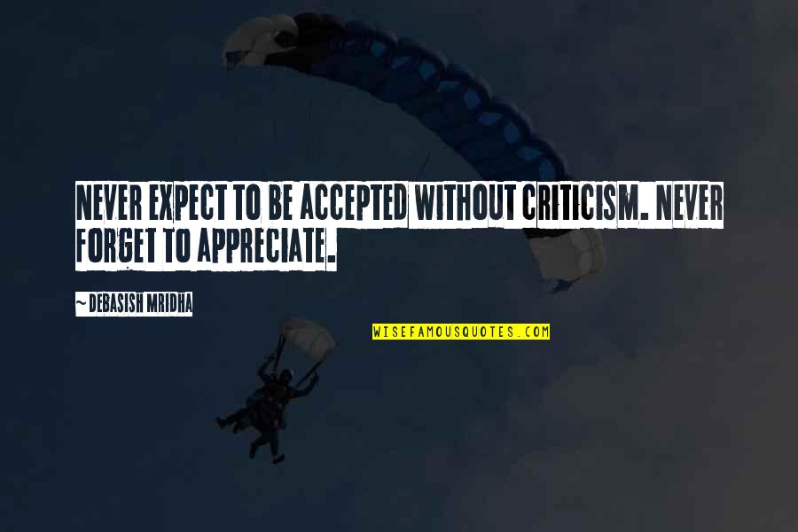 Never Forget To Appreciate Quotes By Debasish Mridha: Never expect to be accepted without criticism. Never