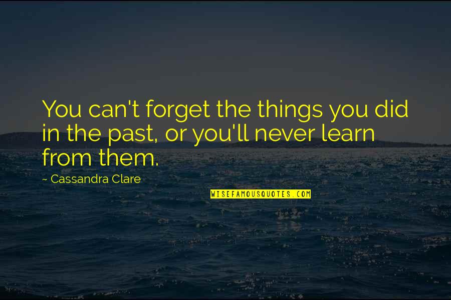 Never Forget U Quotes By Cassandra Clare: You can't forget the things you did in