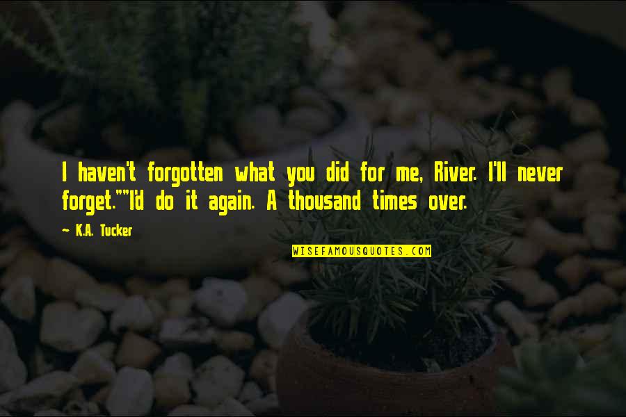 Never Forget What You Are Quotes By K.A. Tucker: I haven't forgotten what you did for me,