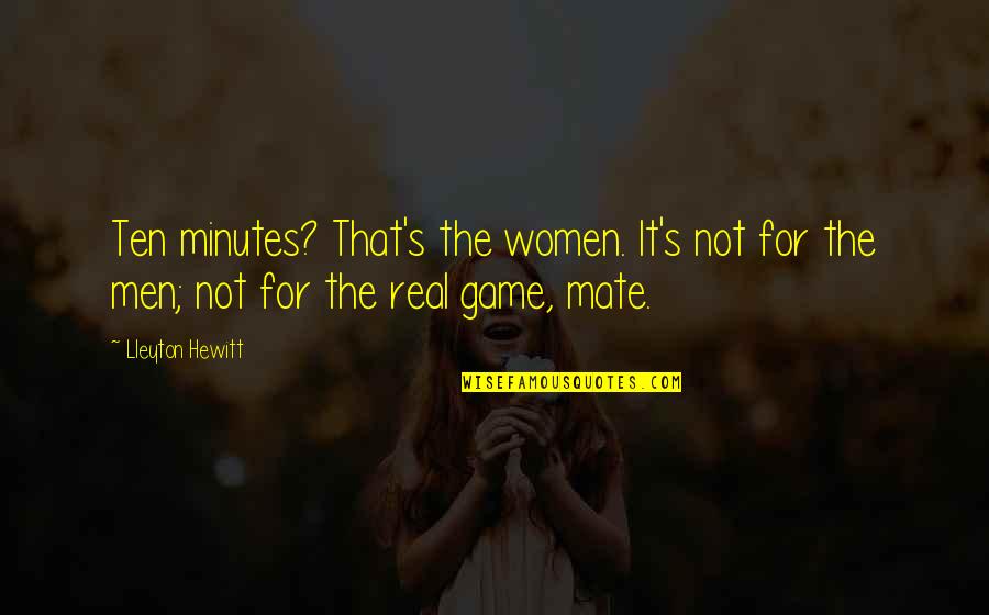 Never Forget Where U Come From Quotes By Lleyton Hewitt: Ten minutes? That's the women. It's not for