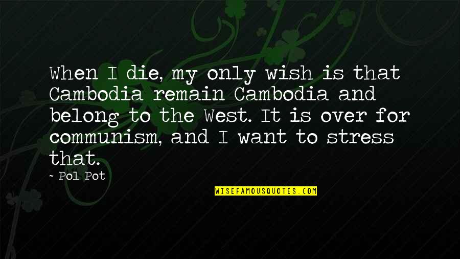 Never Forget Where U Come From Quotes By Pol Pot: When I die, my only wish is that Never Forget Where U Come From Quotes By Pol Pot: When I die, my only wish is that