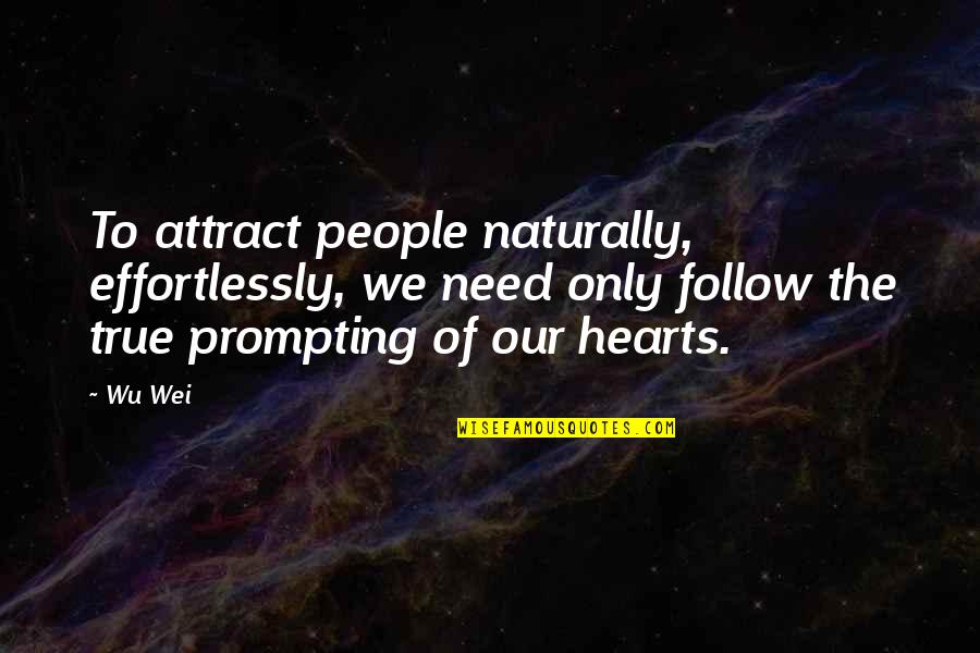 Never Forget Where You Started Quote Quotes By Wu Wei: To attract people naturally, effortlessly, we need only Never Forget Where You Started Quote Quotes By Wu Wei: To attract people naturally, effortlessly, we need only