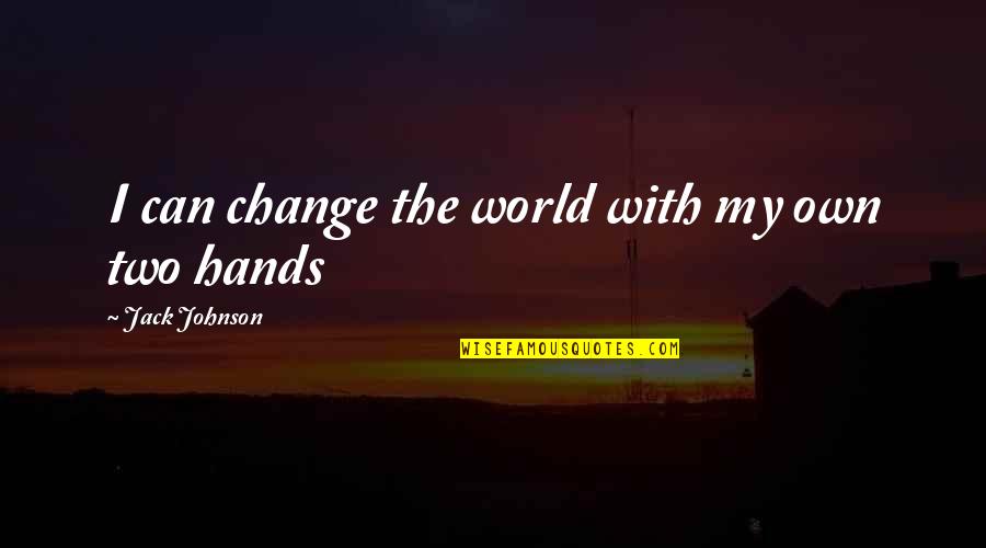 Never Forget Where You've Been Quotes By Jack Johnson: I can change the world with my own