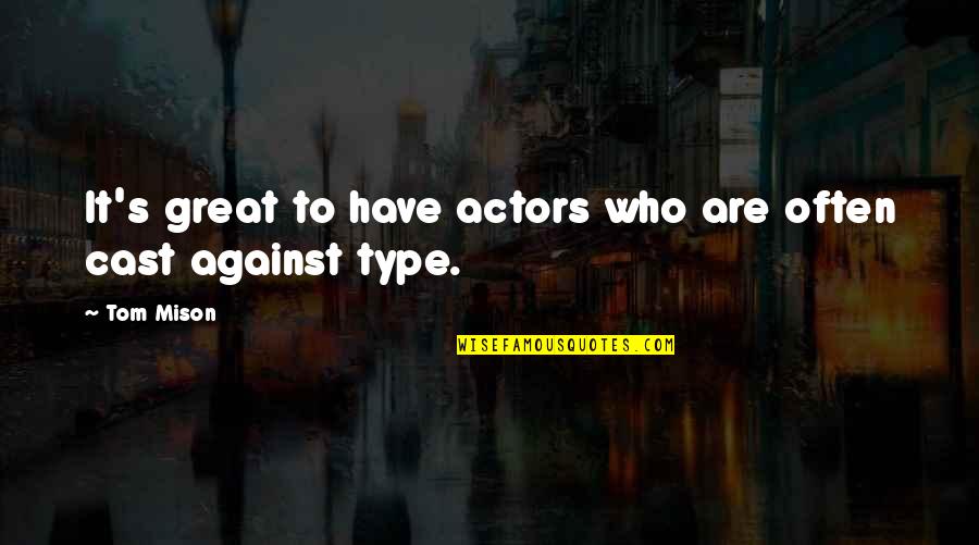 Never Forget Who Helped You Quotes By Tom Mison: It's great to have actors who are often