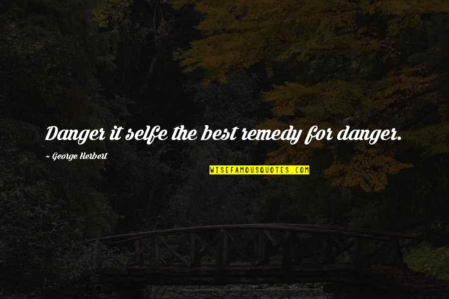Never Forget Why You Fell In Love Quotes By George Herbert: Danger it selfe the best remedy for danger.