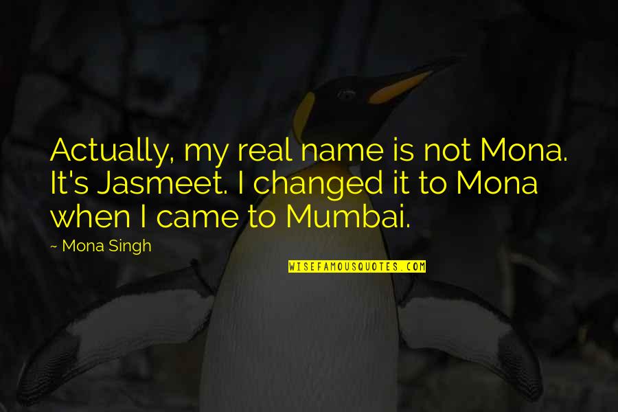 Never Forget Why You Fell In Love Quotes By Mona Singh: Actually, my real name is not Mona. It's Never Forget Why You Fell In Love Quotes By Mona Singh: Actually, my real name is not Mona. It's