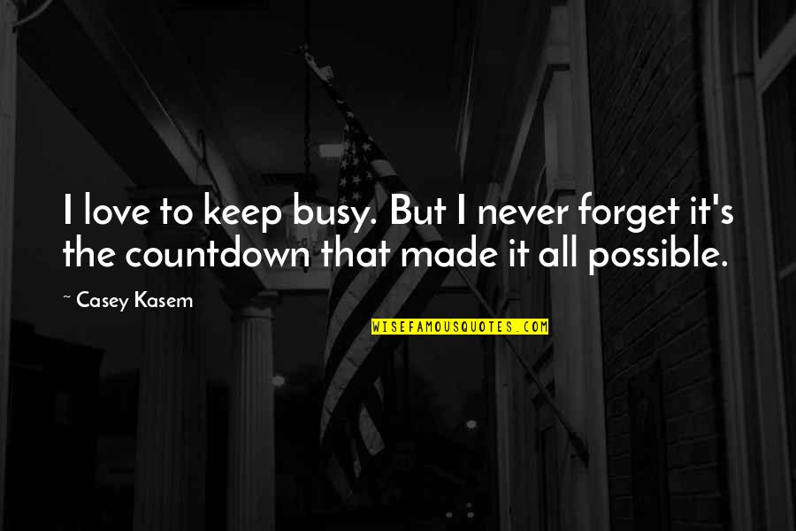 Never Forget You My Love Quotes By Casey Kasem: I love to keep busy. But I never