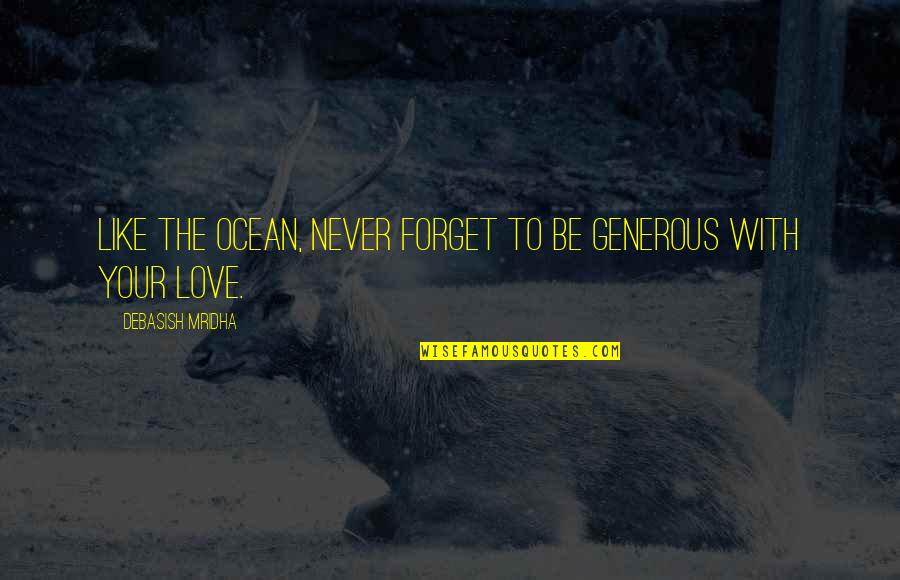 Never Forget You My Love Quotes By Debasish Mridha: Like the ocean, never forget to be generous