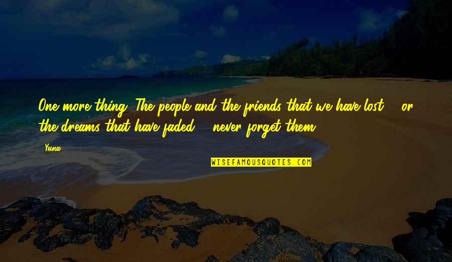 Never Forget Your Friends Quotes By Yuna: One more thing. The people and the friends