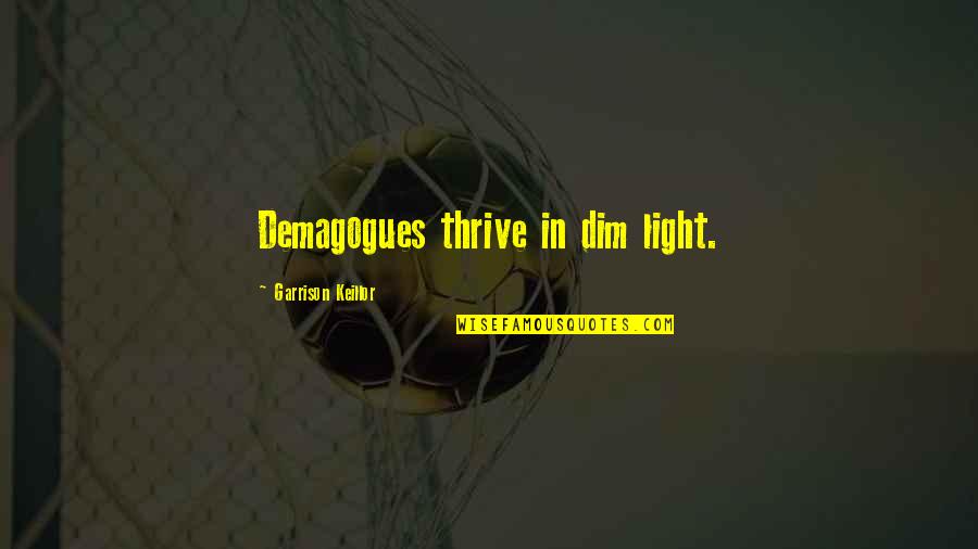 Never Forgetting Someone You Love Quotes By Garrison Keillor: Demagogues thrive in dim light.