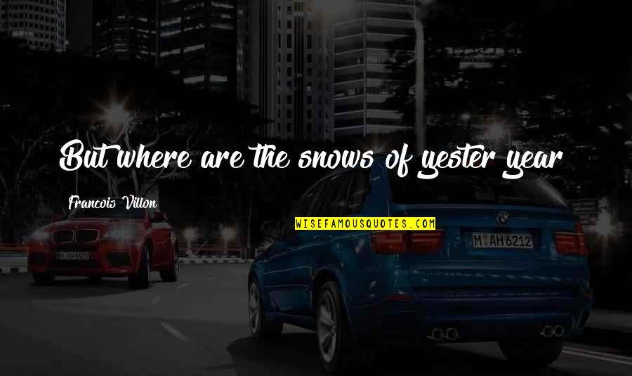 Never Forgetting Someone You Loved Quotes By Francois Villon: But where are the snows of yester year?
