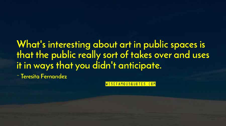 Never Forgetting Someone You Loved Quotes By Teresita Fernandez: What's interesting about art in public spaces is
