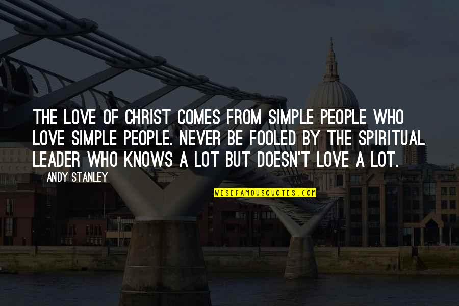 Never Forgetting Where You Come From Quotes By Andy Stanley: The love of Christ comes from simple people