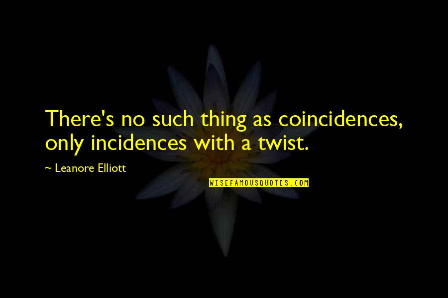 Never Forgetting Where You Come From Quotes By Leanore Elliott: There's no such thing as coincidences, only incidences