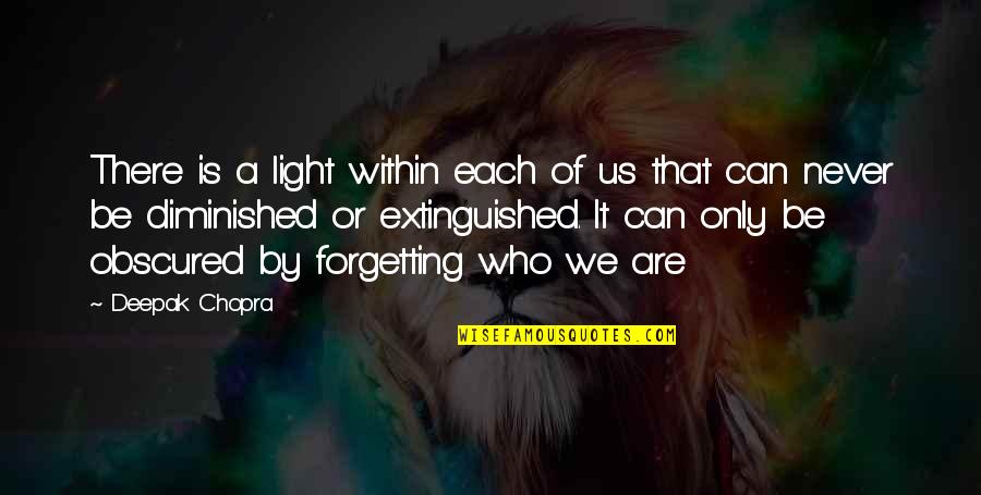 Never Forgetting Who Was There For You Quotes By Deepak Chopra: There is a light within each of us