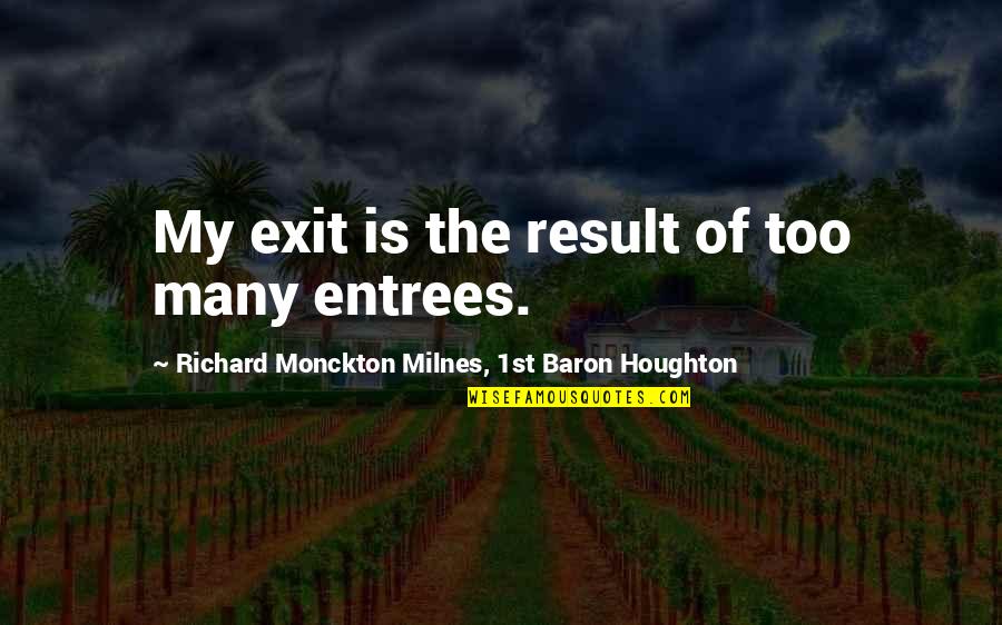 Never Forgetting Your Childhood Quotes By Richard Monckton Milnes, 1st Baron Houghton: My exit is the result of too many
