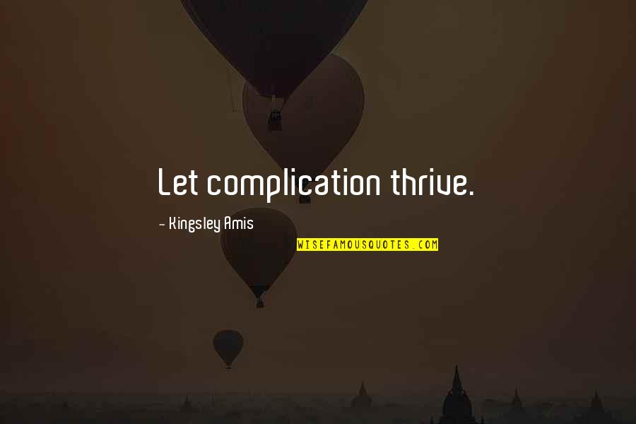 Never Forgetting Your Ex Quotes By Kingsley Amis: Let complication thrive.