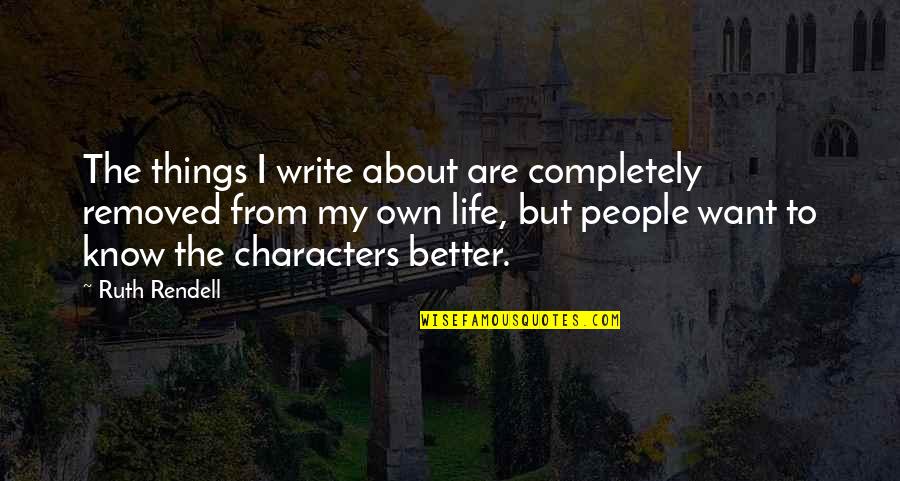 Never Forgetting Your Ex Quotes By Ruth Rendell: The things I write about are completely removed