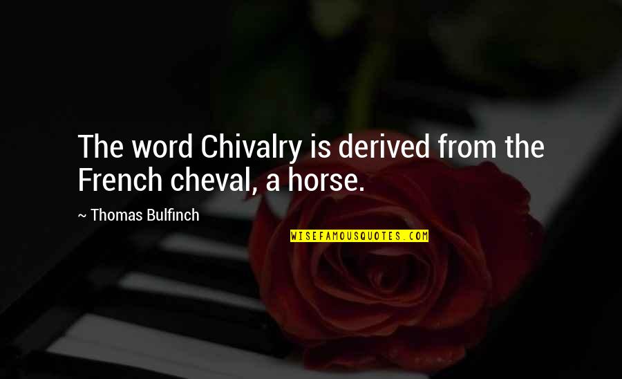 Never Forgetting Your Ex Quotes By Thomas Bulfinch: The word Chivalry is derived from the French
