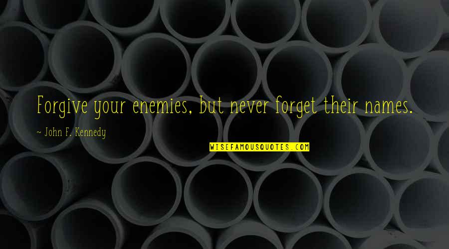 Never Forgive Never Forget Quotes By John F. Kennedy: Forgive your enemies, but never forget their names.