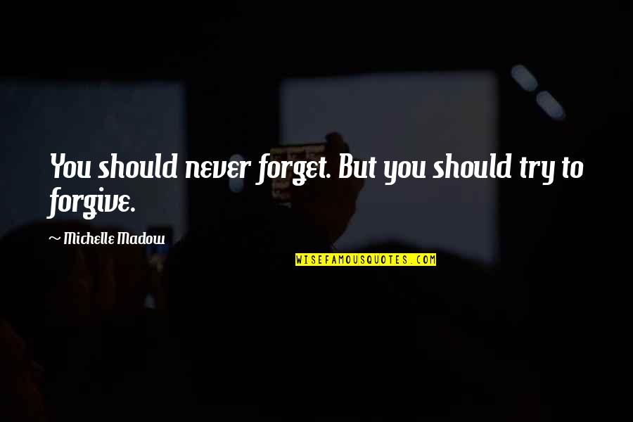 Never Forgive Never Forget Quotes By Michelle Madow: You should never forget. But you should try
