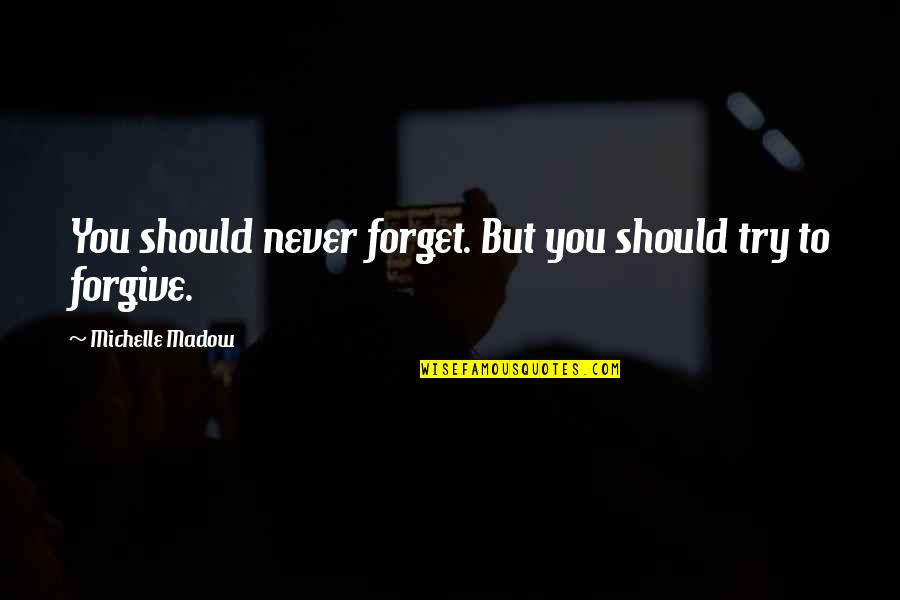 Never Forgive Never Forget Quotes By Michelle Madow: You should never forget. But you should try Never Forgive Never Forget Quotes By Michelle Madow: You should never forget. But you should try