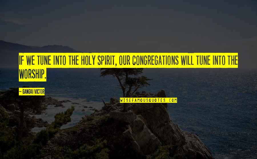 Never Frown Quotes By Gangai Victor: If we tune into the Holy Spirit, our