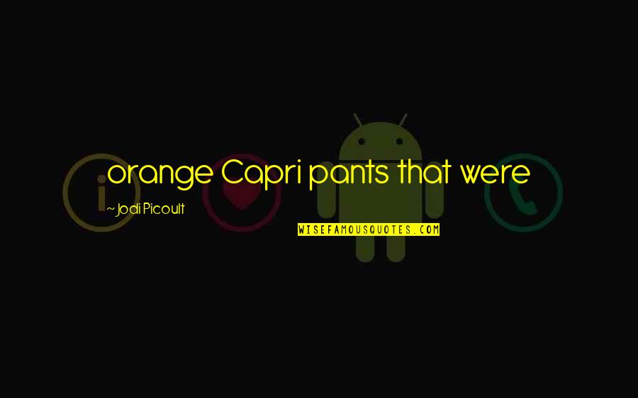 Never Frown Quotes By Jodi Picoult: orange Capri pants that were