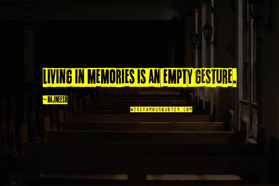 Never Fumble Quotes By Rajneesh: Living in memories is an empty gesture. Never Fumble Quotes By Rajneesh: Living in memories is an empty gesture.