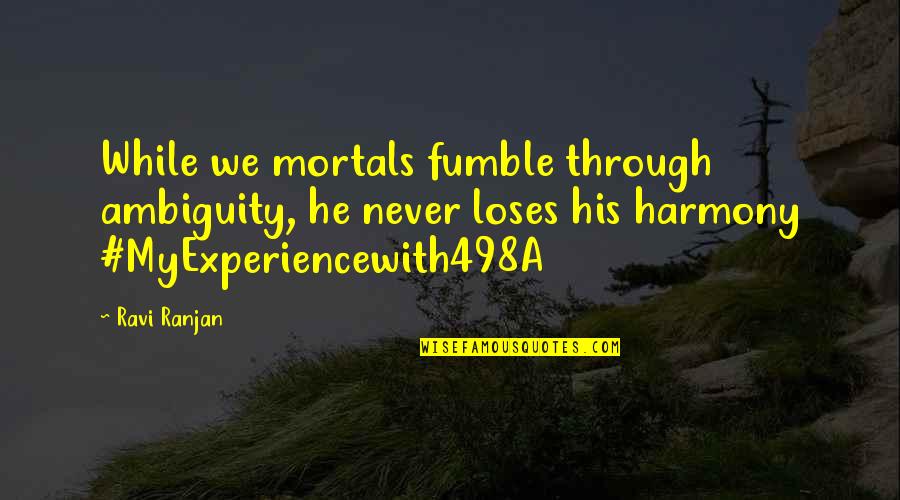 Never Fumble Quotes By Ravi Ranjan: While we mortals fumble through ambiguity, he never Never Fumble Quotes By Ravi Ranjan: While we mortals fumble through ambiguity, he never